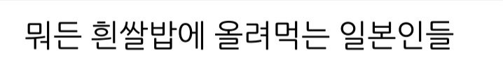 뭐든 흰쌀밥에 올려먹는 일본인들