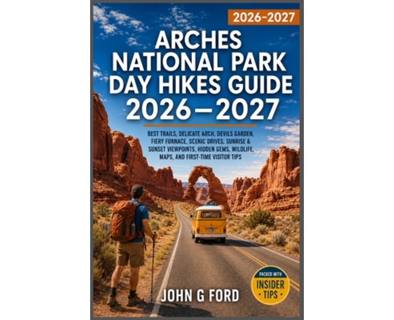 (영문도서)Arches National Park Day Hikes Guide 2026-2027: Best Trails, Delicate Arch, Devi..., Paperback