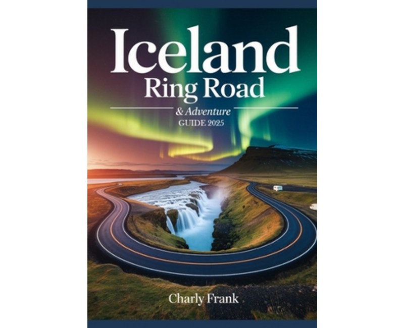 (영문도서)Iceland Ring Road & Adventure Guide 2025: Ultimate Road Trip Maps, Epic Outdoor..., Paperback
